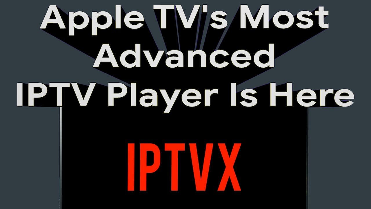 IPTVX Should Be The Only IPTV app For Your Apple TV