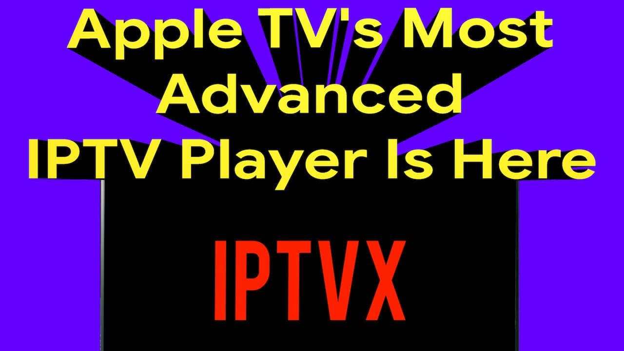 Apple TV's Most Advanced IPTV Player Is Here | IPTVX