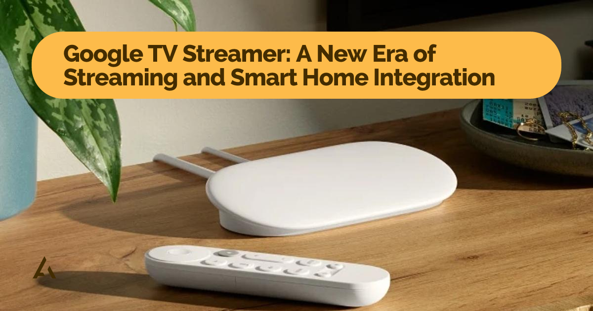 Google TV Streamer: A New Era of Streaming and Smart Home Integration ...
